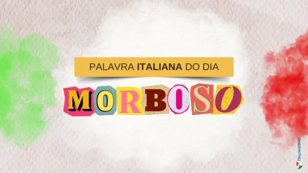 Palavra italiana do dia: Morboso