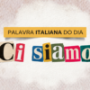 Palavra italiana do dia: 'Ci siamo'