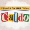 Arte da série Palavra italiana do dia, do Italianismo, sobre a palavra caldo, que significa quente em português.