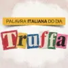 Arte da série Palavra italiana do dia, do Italianismo, sobre a palavra truffa, que significa golpe em português.